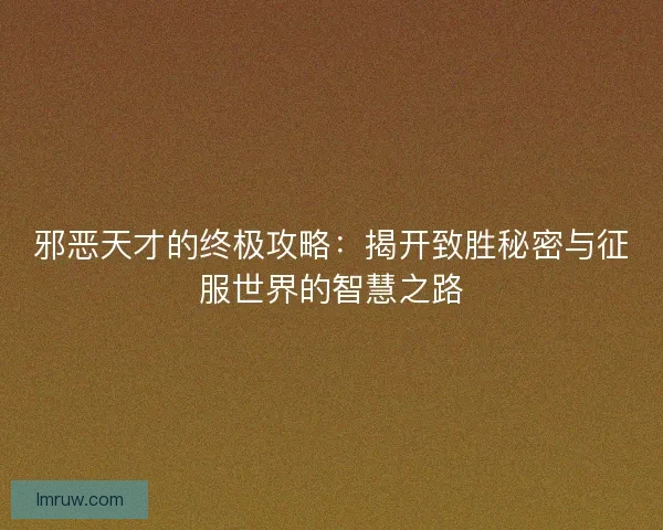 邪恶天才的终极攻略：揭开致胜秘密与征服世界的智慧之路